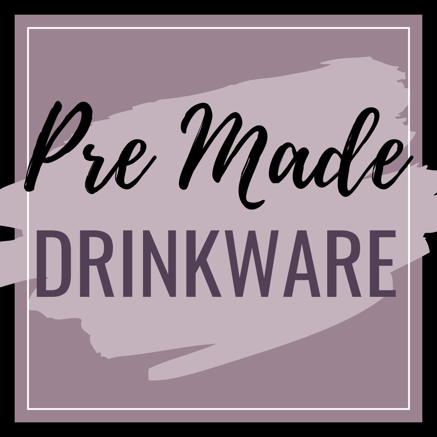 Pre Made Drinkware